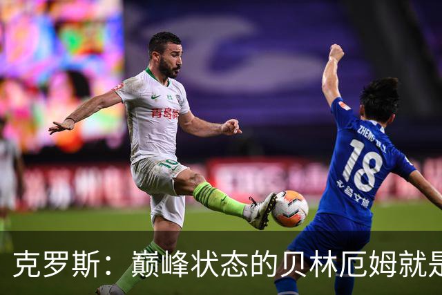 克罗斯：巅峰状态的贝林厄姆就是世界最佳中场，和他踢球很轻松